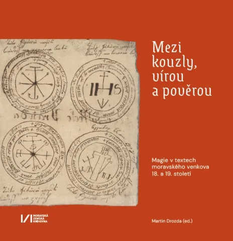 Mezi kouzly, vírou a pověrou: Magie v textech moravského venkova 18. a 19. století